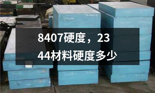 8407硬度，2344材料硬度多少