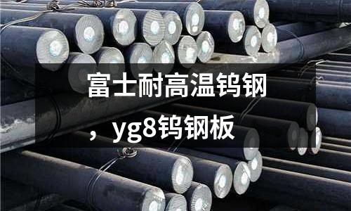 富士耐高溫鎢鋼,yg8鎢鋼板