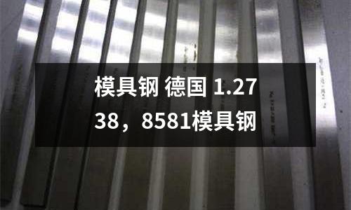 模具鋼 德國 1.2738，8581模具鋼
