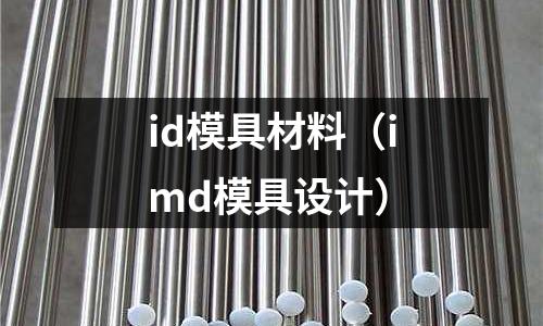 id模具材料（imd模具設(shè)計）