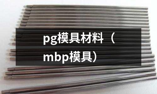 pg模具材料（mbp模具）