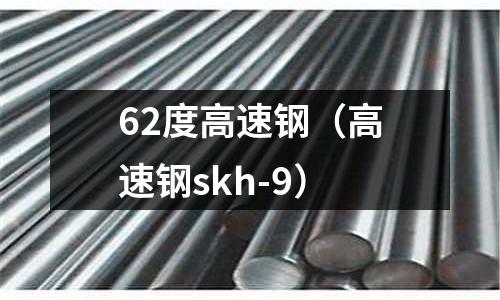 62度高速鋼（高速鋼skh-9）