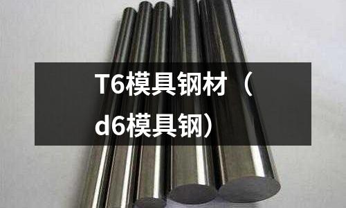 T6模具鋼材（d6模具鋼）
