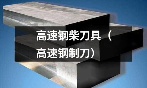 高速鋼柴刀具（高速鋼制刀）