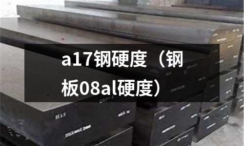 a17鋼硬度（鋼板08al硬度）