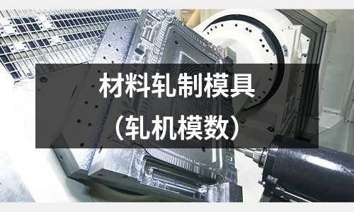 材料軋制模具（軋機模數）