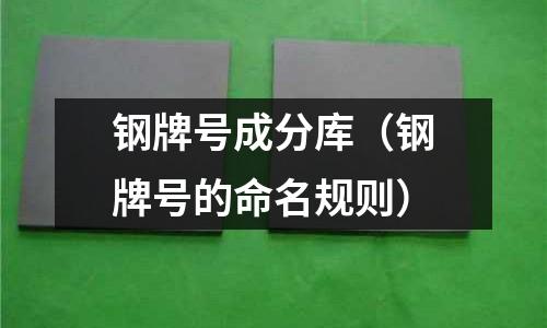 鋼牌號成分庫（鋼牌號的命名規則）