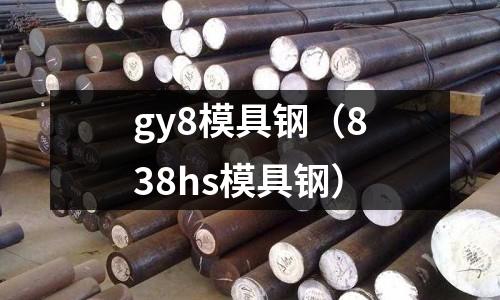 gy8模具鋼（838hs模具鋼）