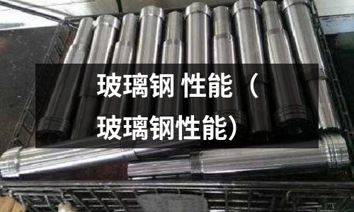 玻璃鋼 性能（玻璃鋼性能）