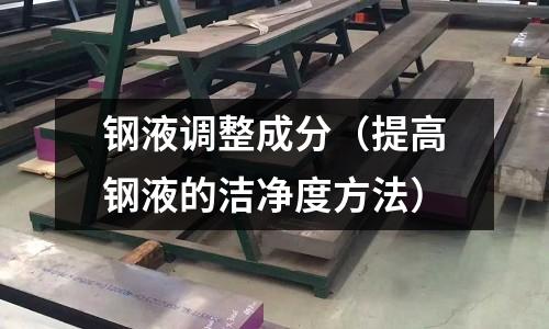 鋼液調整成分（提高鋼液的潔凈度方法）