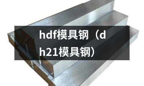 hdf模具鋼（dh21模具鋼）