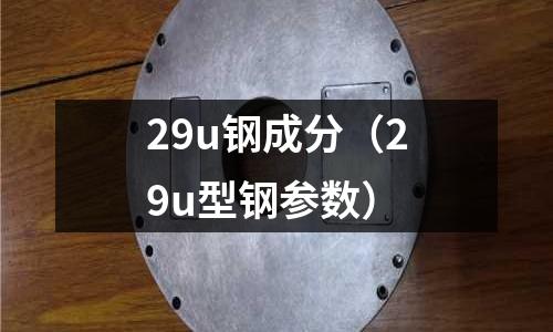 29u鋼成分（29u型鋼參數）