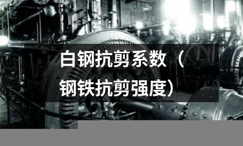 白鋼抗剪系數（鋼鐵抗剪強度）