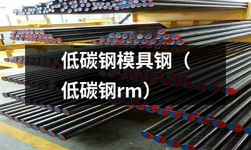 低碳鋼模具鋼（低碳鋼rm）