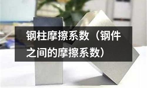 鋼柱摩擦系數(shù)（鋼件之間的摩擦系數(shù)）