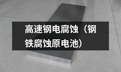 高速鋼電腐蝕（鋼鐵腐蝕原電池）