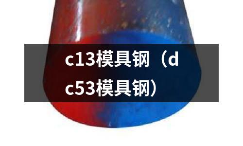 c13模具鋼（dc53模具鋼）