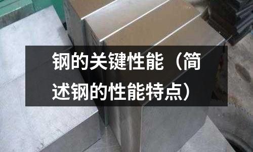 鋼的關鍵性能（簡述鋼的性能特點）