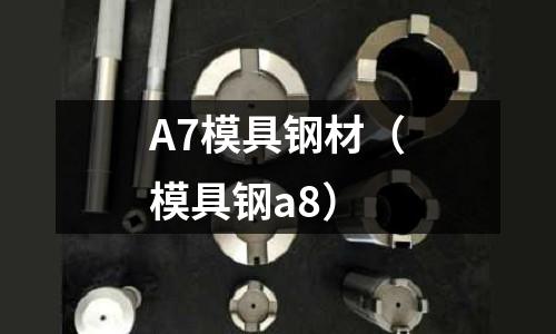 A7模具鋼材（模具鋼a8）