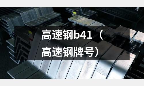 高速鋼b41（高速鋼牌號）