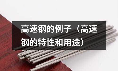 高速鋼的例子（高速鋼的特性和用途）