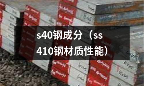 s40鋼成分（ss410鋼材質性能）