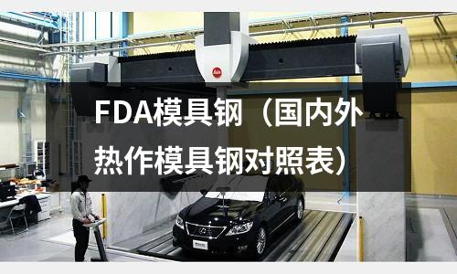 FDA模具鋼（國內外熱作模具鋼對照表）