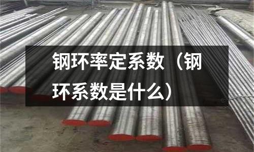 鋼環率定系數（鋼環系數是什么）