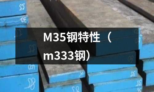 M35鋼特性（m333鋼）