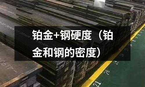 鉑金+鋼硬度（鉑金和鋼的密度）