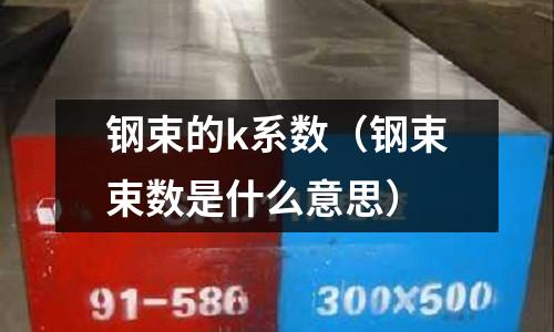 鋼束的k系數(shù)（鋼束束數(shù)是什么意思）