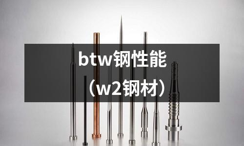 btw鋼性能（w2鋼材）