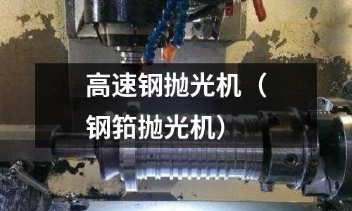 高速鋼拋光機（鋼筘拋光機）