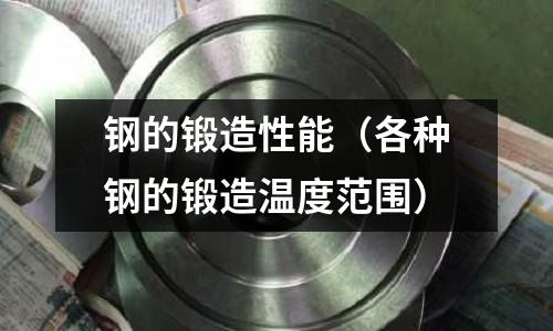 鋼的鍛造性能（各種鋼的鍛造溫度范圍）