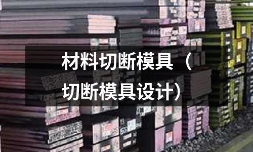 材料切斷模具（切斷模具設計）