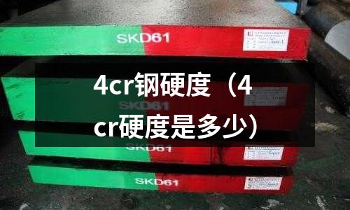 4cr鋼硬度（4cr硬度是多少）