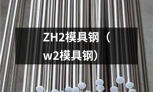 ZH2模具鋼（w2模具鋼）