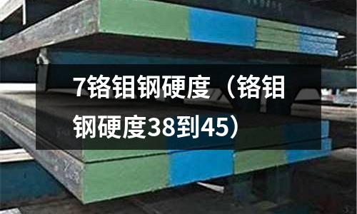 7鉻鉬鋼硬度(鉻鉬鋼硬度38到45)