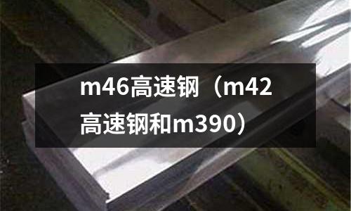 m46高速鋼（m42高速鋼和m390）