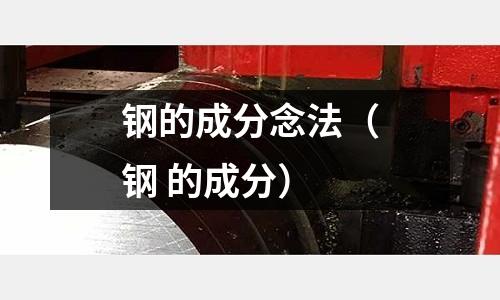 鋼的成分念法（鋼 的成分）