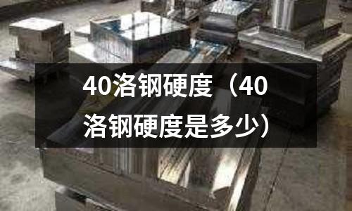 40洛鋼硬度（40洛鋼硬度是多少）