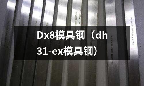 Dx8模具鋼（dh31-ex模具鋼）