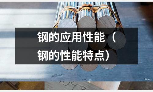 鋼的應用性能（鋼的性能特點）
