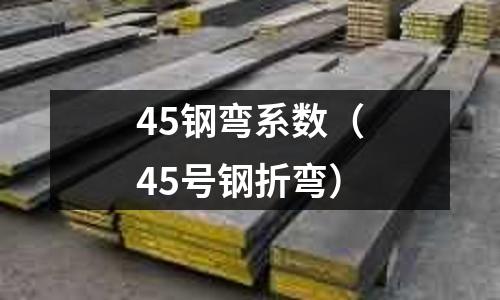 45鋼彎系數(45號鋼折彎)