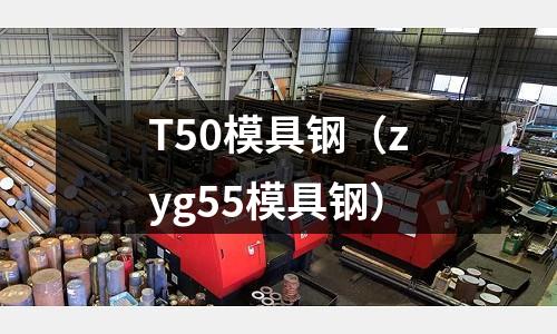 T50模具鋼（zyg55模具鋼）