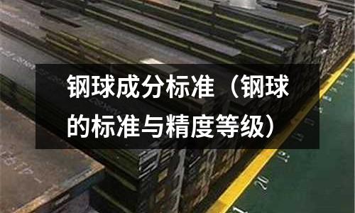 鋼球成分標準（鋼球的標準與精度等級）