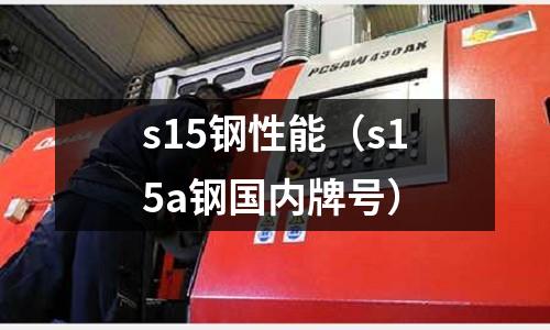 s15鋼性能（s15a鋼國內牌號）