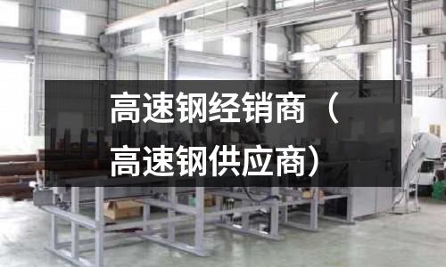 高速鋼經銷商（高速鋼供應商）