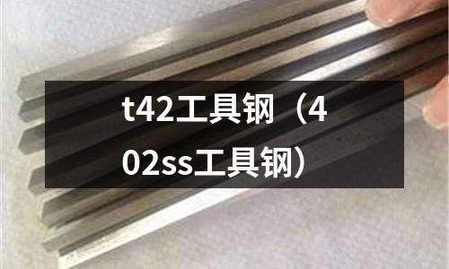 t42工具鋼（402ss工具鋼）