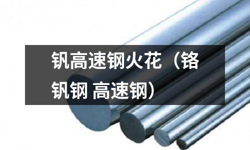 釩高速鋼火花（鉻釩鋼 高速鋼）